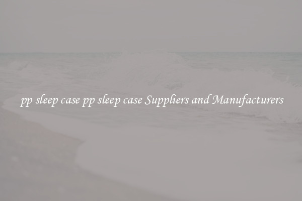 pp sleep case pp sleep case Suppliers and Manufacturers