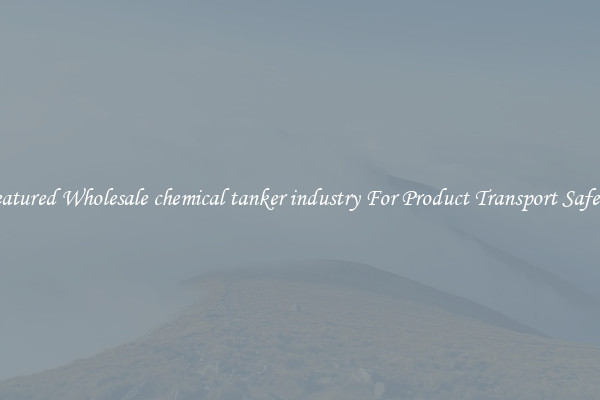 Featured Wholesale chemical tanker industry For Product Transport Safety 