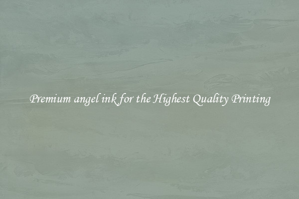 Premium angel ink for the Highest Quality Printing