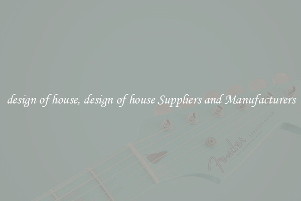 design of house, design of house Suppliers and Manufacturers