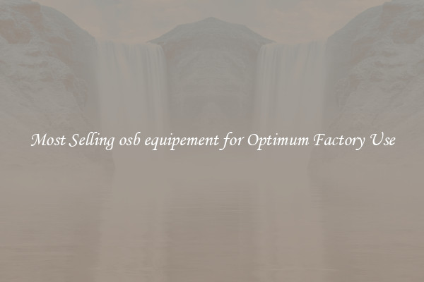 Most Selling osb equipement for Optimum Factory Use