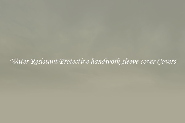 Water Resistant Protective handwork sleeve cover Covers