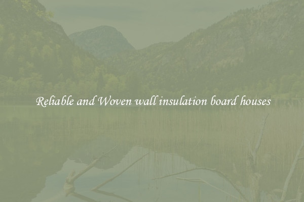 Reliable and Woven wall insulation board houses