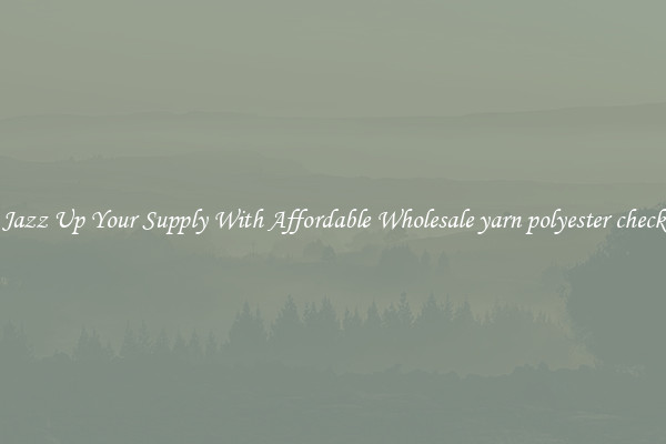 Jazz Up Your Supply With Affordable Wholesale yarn polyester check