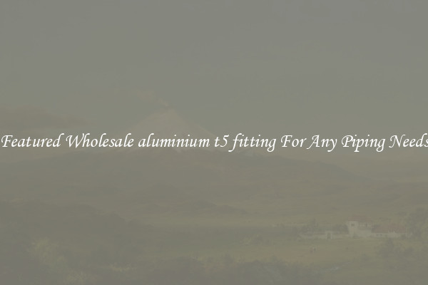 Featured Wholesale aluminium t5 fitting For Any Piping Needs