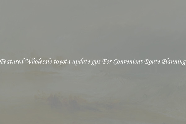Featured Wholesale toyota update gps For Convenient Route Planning 