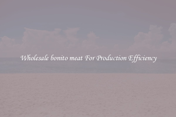 Wholesale bonito meat For Production Efficiency