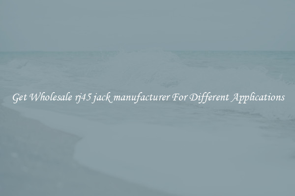 Get Wholesale rj45 jack manufacturer For Different Applications