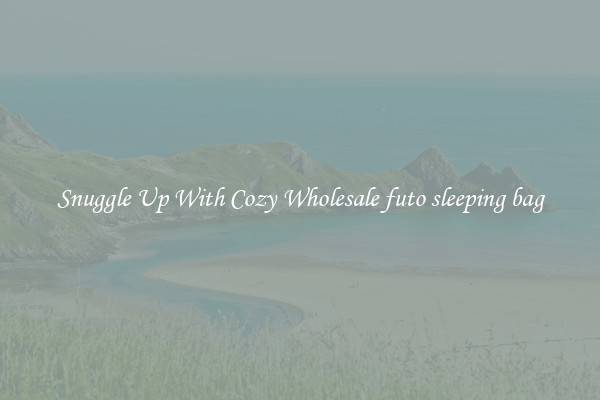 Snuggle Up With Cozy Wholesale futo sleeping bag