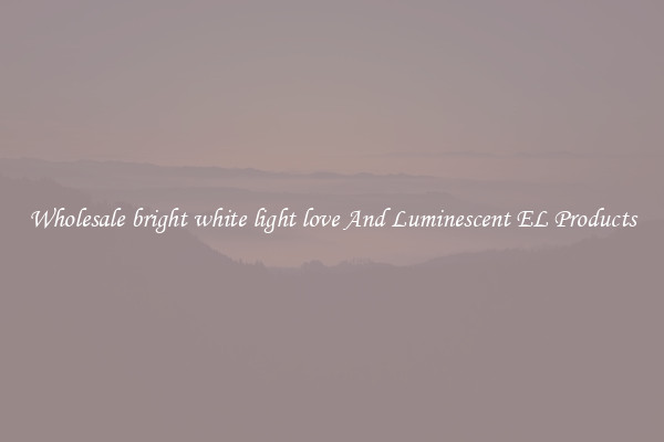 Wholesale bright white light love And Luminescent EL Products