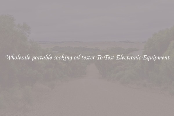 Wholesale portable cooking oil tester To Test Electronic Equipment