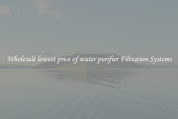 Wholesale lowest price of water purifier Filtration Systems