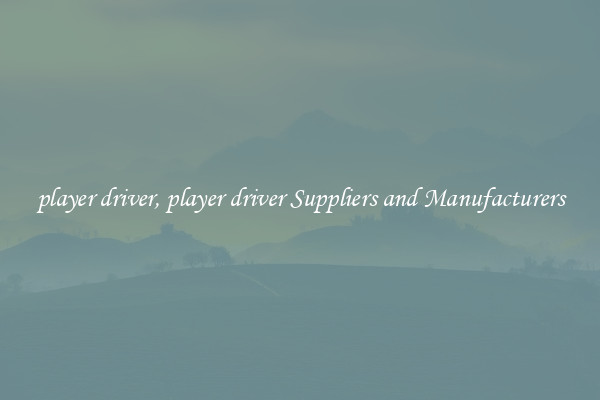 player driver, player driver Suppliers and Manufacturers
