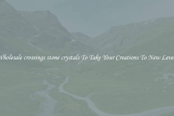 Wholesale crossings stone crystals To Take Your Creations To New Levels