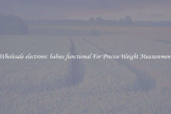 Wholesale electronic babies functional For Precise Weight Measurement