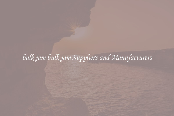 bulk jam bulk jam Suppliers and Manufacturers