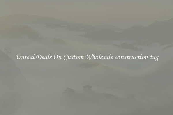 Unreal Deals On Custom Wholesale construction tag