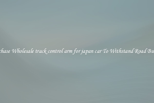 Purchase Wholesale track control arm for japan car To Withstand Road Bumps 