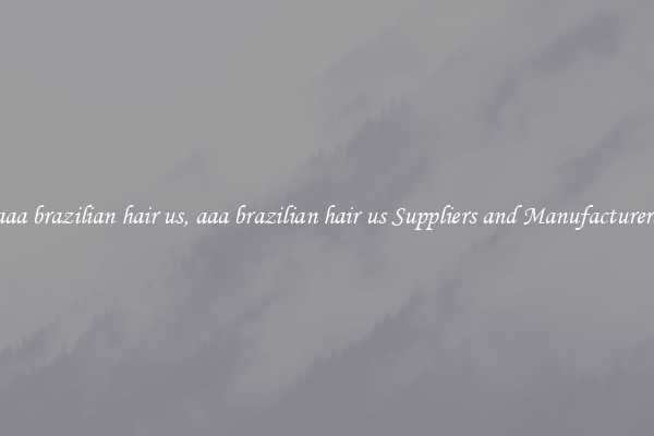 aaa brazilian hair us, aaa brazilian hair us Suppliers and Manufacturers