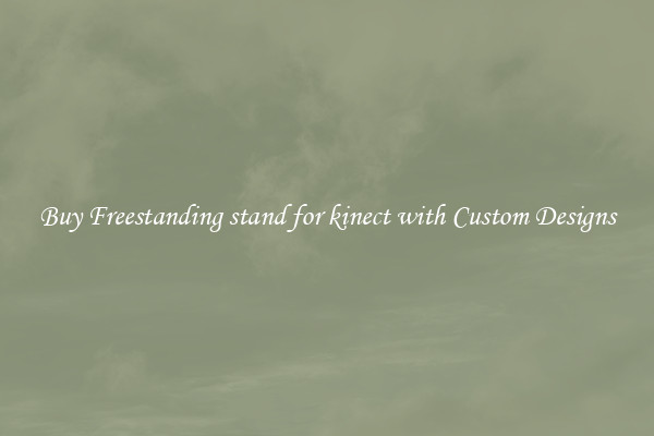 Buy Freestanding stand for kinect with Custom Designs