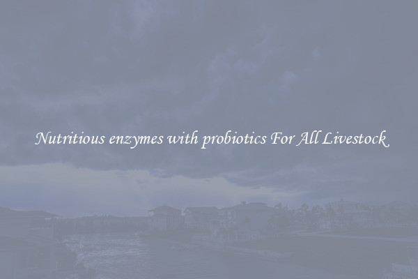 Nutritious enzymes with probiotics For All Livestock