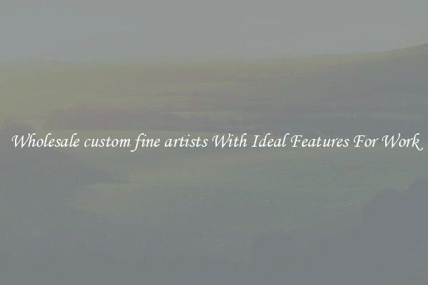 Wholesale custom fine artists With Ideal Features For Work